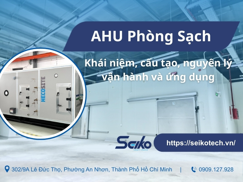 AHU Phòng Sạch: Khái niệm, cấu tạo, nguyên lý vận hành và ứng dụng