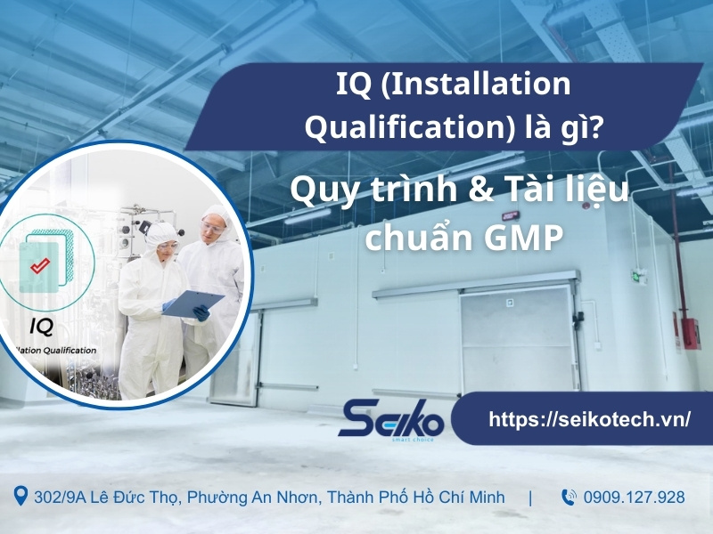 IQ (Installation Qualification) là gì? Quy trình & Tài liệu chuẩn GMP
