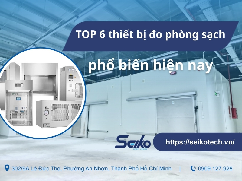 TOP 6 thiết bị đo phòng sạch phổ biến hiện nay
