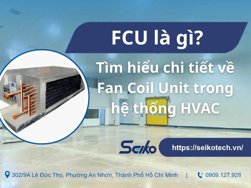FCU là gì? Tìm hiểu chi tiết về Fan Coil Unit trong hệ thống HVAC